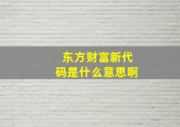 东方财富新代码是什么意思啊