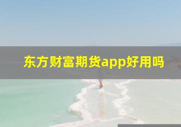 东方财富期货app好用吗