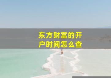 东方财富的开户时间怎么查