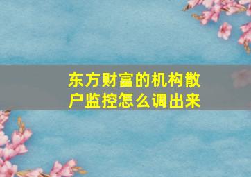 东方财富的机构散户监控怎么调出来