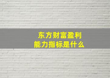 东方财富盈利能力指标是什么