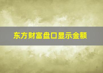 东方财富盘口显示金额