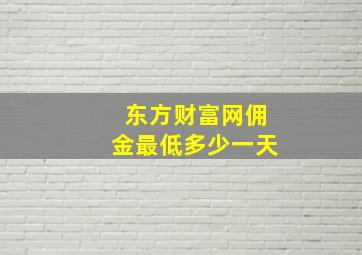 东方财富网佣金最低多少一天