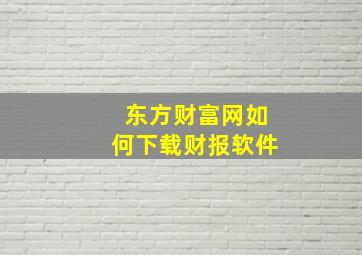 东方财富网如何下载财报软件