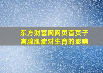 东方财富网网页首页子宫腺肌症对生育的影响