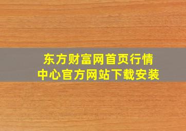 东方财富网首页行情中心官方网站下载安装