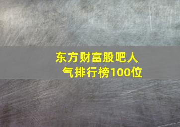 东方财富股吧人气排行榜100位