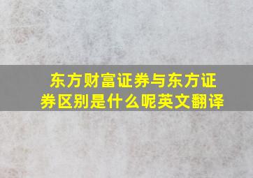 东方财富证券与东方证券区别是什么呢英文翻译