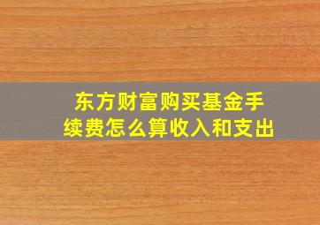 东方财富购买基金手续费怎么算收入和支出