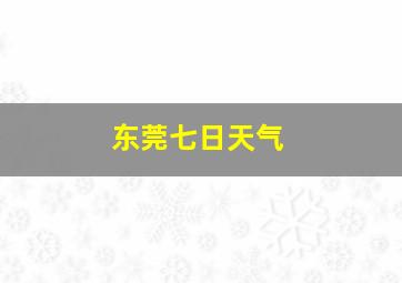 东莞七日天气