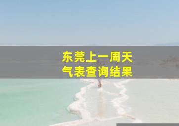 东莞上一周天气表查询结果