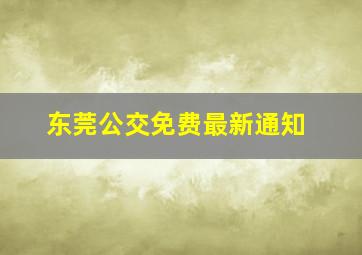 东莞公交免费最新通知