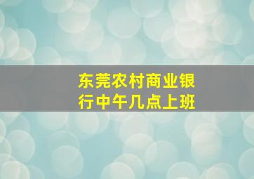 东莞农村商业银行中午几点上班