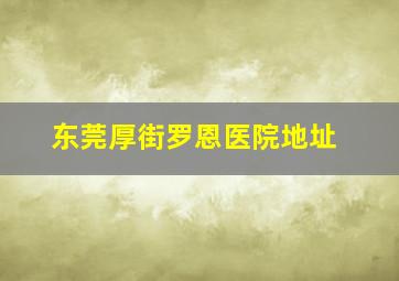 东莞厚街罗恩医院地址