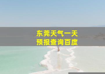 东莞天气一天预报查询百度