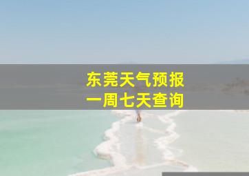 东莞天气预报一周七天查询