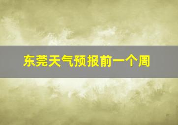 东莞天气预报前一个周