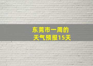 东莞市一周的天气预报15天