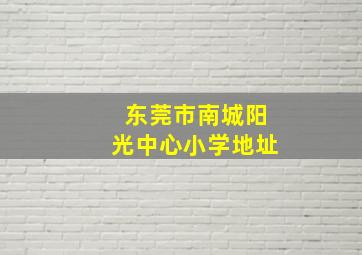 东莞市南城阳光中心小学地址