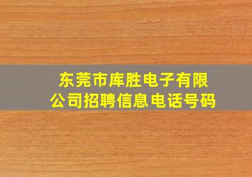 东莞市库胜电子有限公司招聘信息电话号码