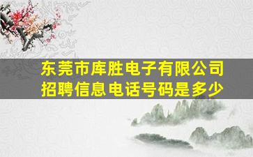 东莞市库胜电子有限公司招聘信息电话号码是多少