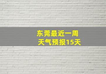 东莞最近一周天气预报15天