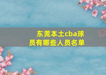 东莞本土cba球员有哪些人员名单