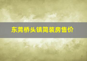 东莞桥头镇简装房售价