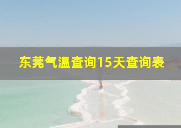 东莞气温查询15天查询表