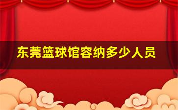 东莞篮球馆容纳多少人员