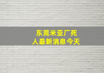 东莞米亚厂死人最新消息今天