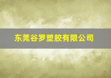 东莞谷罗塑胶有限公司