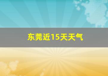 东莞近15天天气