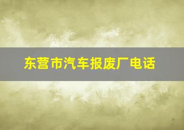 东营市汽车报废厂电话