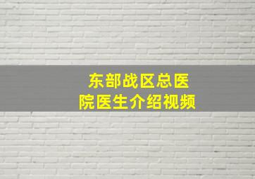 东部战区总医院医生介绍视频