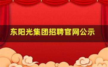 东阳光集团招聘官网公示