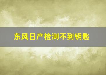 东风日产检测不到钥匙