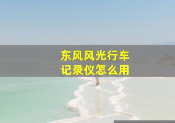 东风风光行车记录仪怎么用