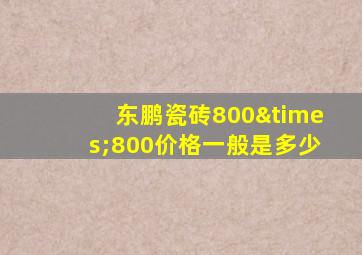 东鹏瓷砖800×800价格一般是多少