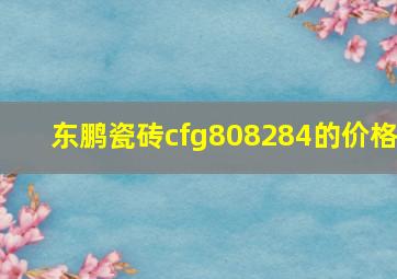 东鹏瓷砖cfg808284的价格