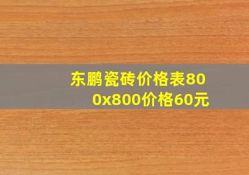 东鹏瓷砖价格表800x800价格60元