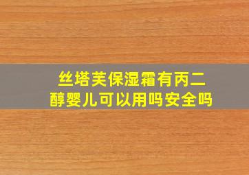 丝塔芙保湿霜有丙二醇婴儿可以用吗安全吗