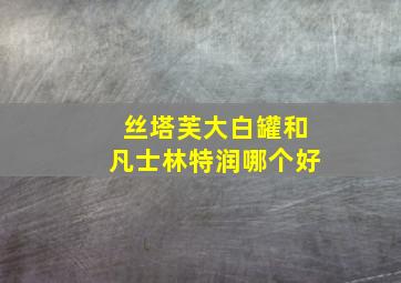 丝塔芙大白罐和凡士林特润哪个好