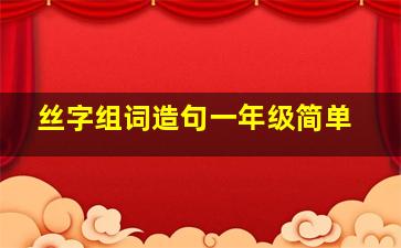 丝字组词造句一年级简单