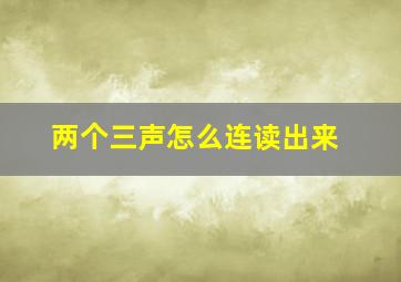 两个三声怎么连读出来