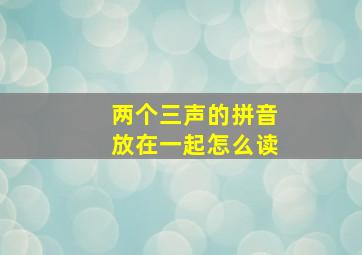 两个三声的拼音放在一起怎么读