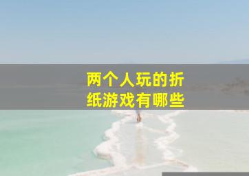 两个人玩的折纸游戏有哪些