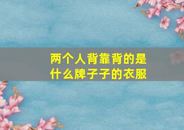 两个人背靠背的是什么牌子子的衣服