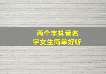 两个字抖音名字女生简单好听