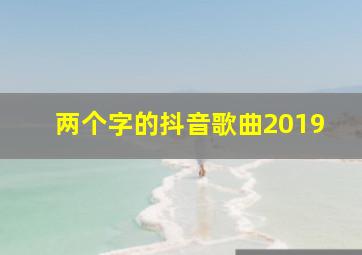 两个字的抖音歌曲2019